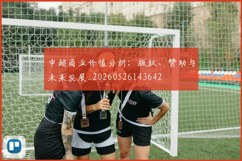 中超商业价值分析：版权、赞助与未来发展_20260526143642